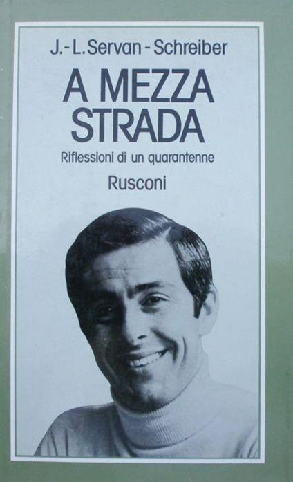 A mezza strada. Riflessioni di un quarantenne. Servan Schreiber - Jean-Louis Servan-Schreiber - copertina