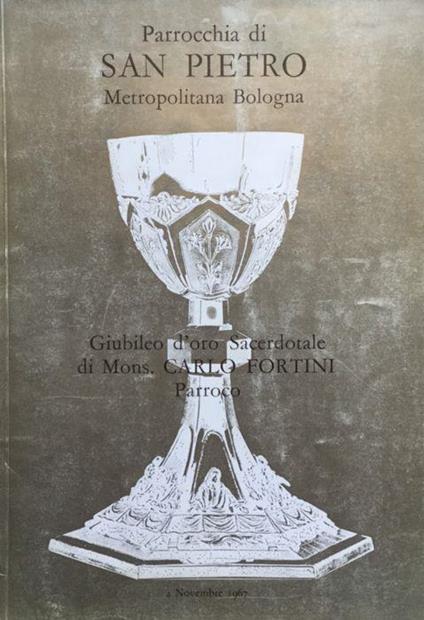 Parrocchia di San Pietro Metropolitana Bologna. Giubileo d'oro Sacerdotale di Mons Carlo Fortini parroco. 4 novembre 1967 - copertina