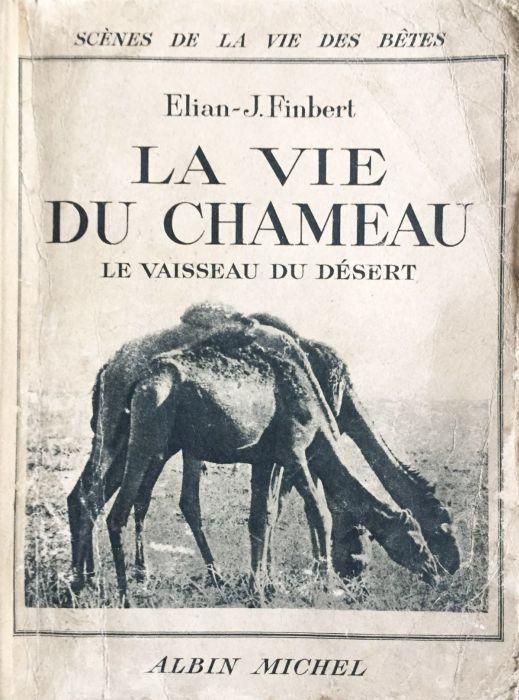 La vie du Chameau. Le Vaisseau du desert - Elian-J. Finbert - copertina