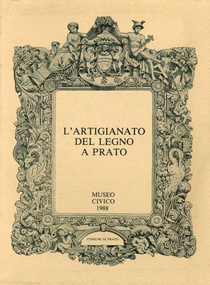 L' artigianato del legno a Prato. Esempi delle Collezioni Civiche e Private - Maria Pia Mannini - copertina