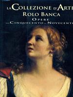 La collezione d'arte Rolo Banca. Opere dal Cinquecento al Novecento