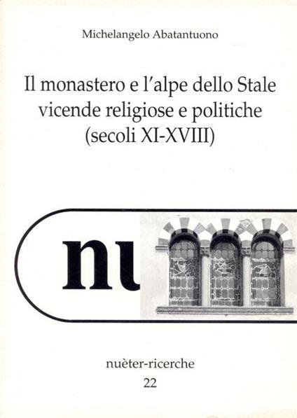 Il monastero e l'alpe dello Stale. Vicende religiose e politiche (secoli Xi-XVIII) - copertina