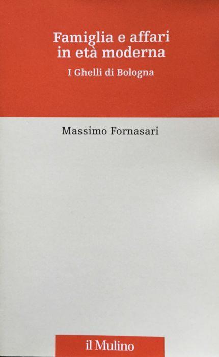 Famiglia e affari in eta moderna. I Ghelli di Bologna - Massimo Fornasari - copertina