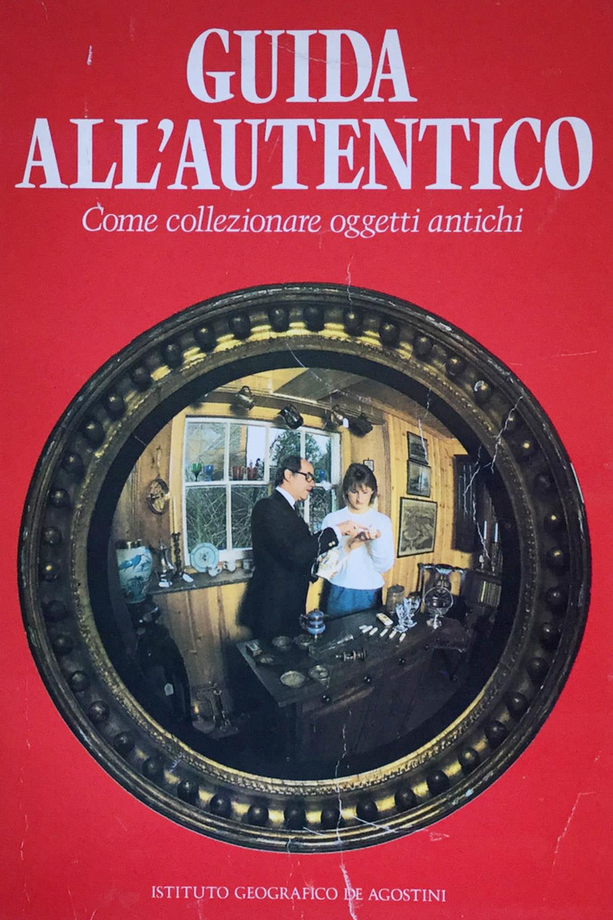 Guida all'autentico. Come collezionare oggetti antichi De Agostini 1990