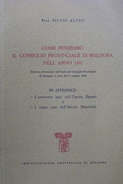 Come funziono il Consiglio provinciale di Bologna nell'anno 1861 - Silvio Alvisi - copertina