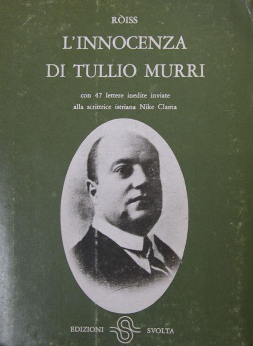 L' innocenza di Tullio Murri. Con 47 lettere inedite alla scrittrice istriana Nike Clama - Enzo Rossi-Roiss - copertina