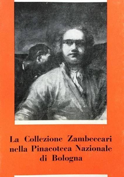 La Collezione Zambeccari nella Pinacoteca Nazionale di Bologna. Indagine di metodo per la realizzazione di un catalogo storico e critico delle raccolte statali bolognesi - Andrea Emiliani - copertina