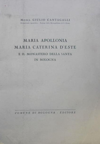 Maria Apollonia, Maria Caterina d'Este e il Monastero della Santa in Bologna - Giulio Cantagalli - copertina
