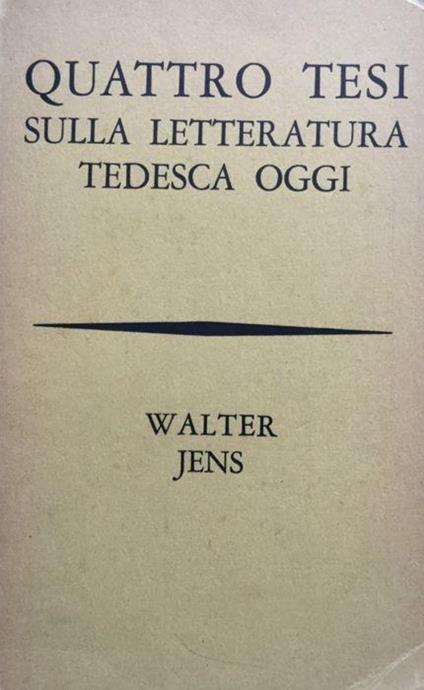 Quattro tesi sulla letteratura tedesca d'oggi. Temi, stili, tendenze - Walter Jens - copertina