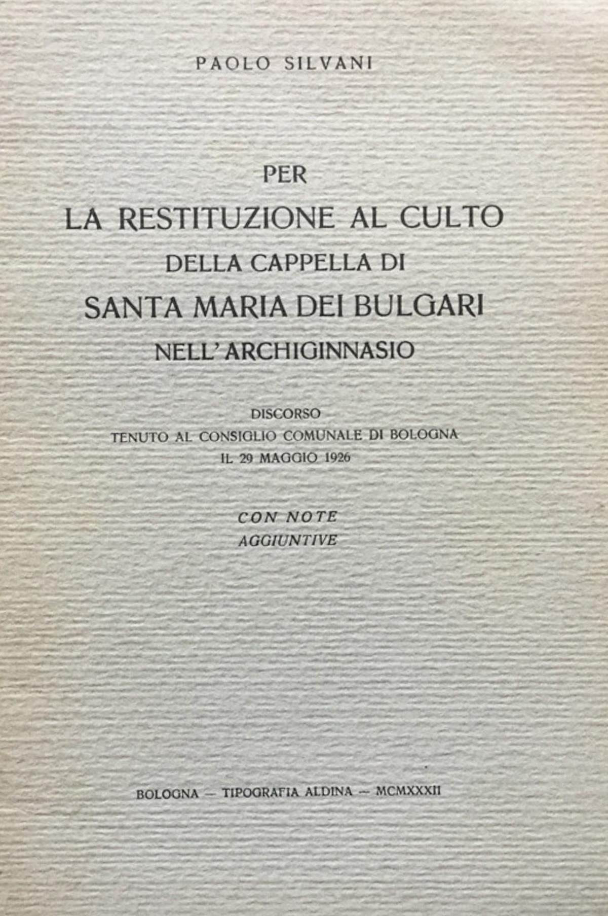 Per la restituzione al culto della Cappella di Santa Maria dei Bulgari nell'Archiginnasio. Discorso tenuto al Consiglio comunale di Bologna il 29 maggio 1926