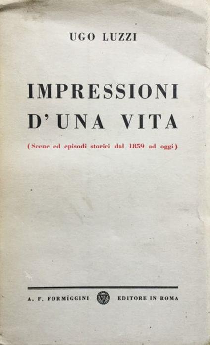 Impressioni d'una vita, scene ed episodi storici dal 1859 ad oggi - Ugo Luzzi - copertina