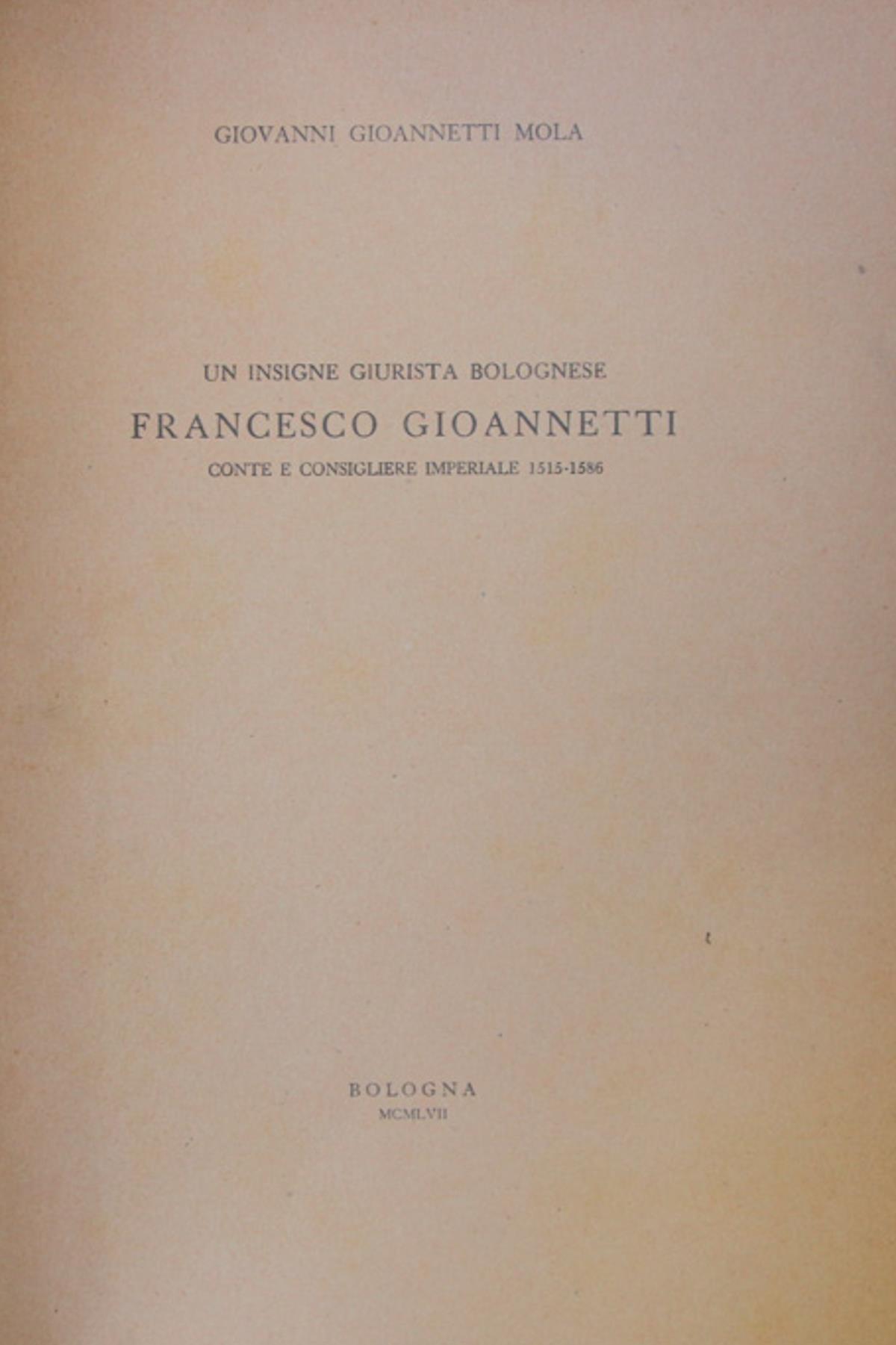 Un insigne giurista bolognese: Francesco Gioannetti conte e consigliere imperiale 1515-1586
