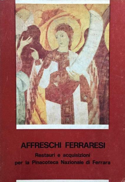 Affreschi ferraresi. Restauri e acquisizioni per la Pinacoteca Nazionale di Ferrara - Eugenio Riccomini - copertina