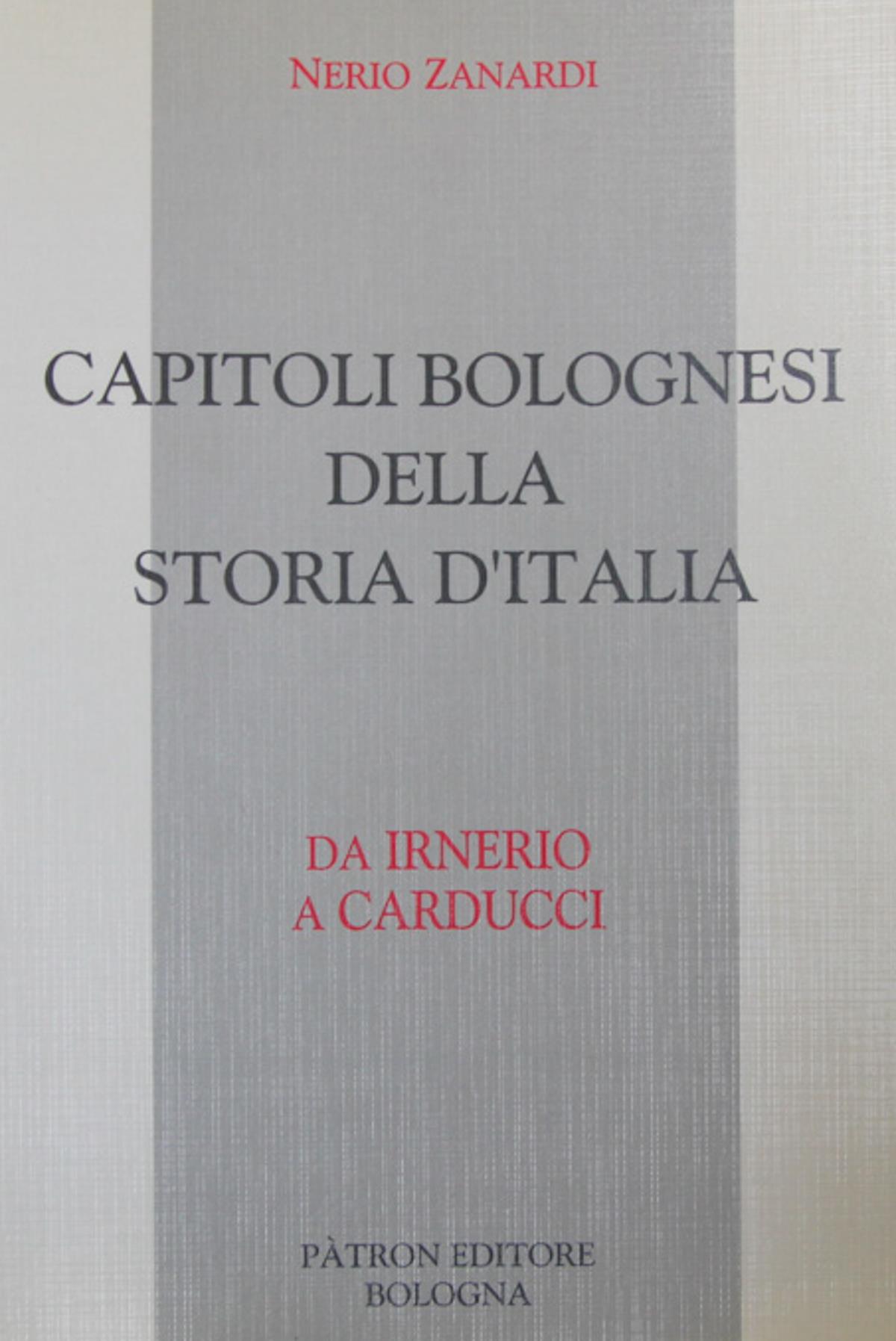 Capitoli bolognesi della storia d'Italia. Da Irnerio a Carducci