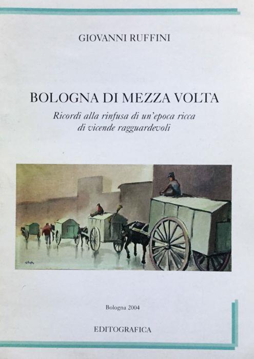 Bologna di mezza volta. Ricordi alla rinfusa di un'epoca ricca di vicende ragguardevoli - Giovanni Ruffini - copertina