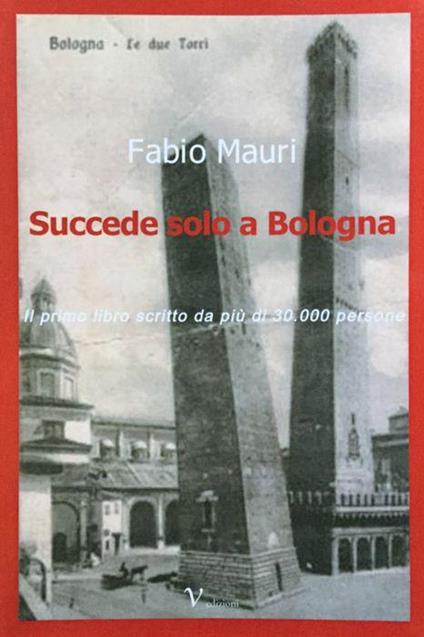 Succede solo a Bologna. Il libro scritto da piu di 30.000 persone - Fabio Mauri - copertina