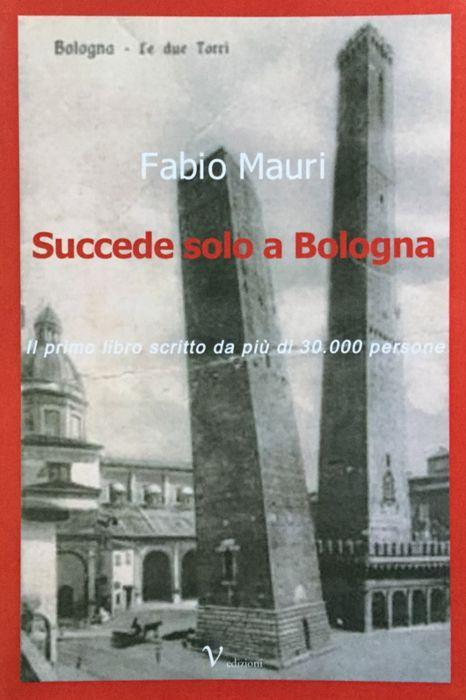 Succede solo a Bologna. Il libro scritto da piu di 30.000 persone - Fabio Mauri - copertina
