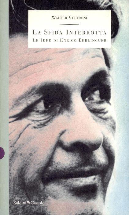 La sfida interrotta. Le idee di Enrico Berlinguer - Walter Veltroni - copertina