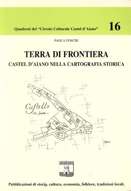 Terra di frontiera. Castel d'Aiano nella cartografia storica - Paola Foschi - copertina