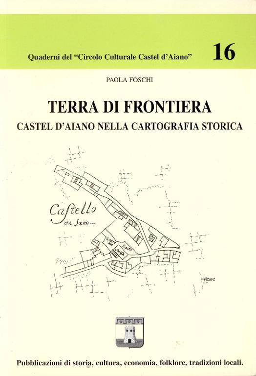 Terra di frontiera. Castel d'Aiano nella cartografia storica - Paola Foschi - copertina