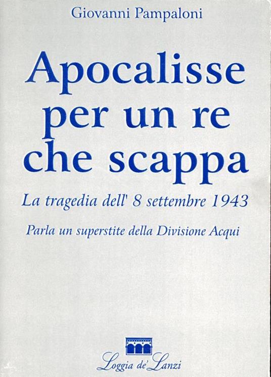 Apocalisse per un re che scappa : la tragedia dell'8 settembre 1943 - Giovanni Pampaloni - copertina