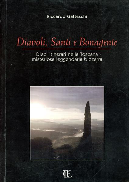 Diavoli, santi e bonagente : dieci itinerari nella Toscana misteriosa leggendaria bizzarra - Riccardo Gatteschi - copertina