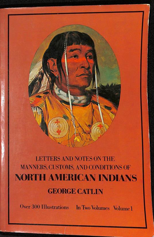 Letters and notes on the manners, customs, and conditions of the North American Indians. vol. 1 - copertina