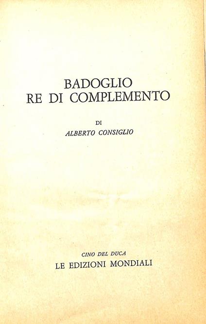 Badoglio re di complemento - Alberto Consiglio - copertina