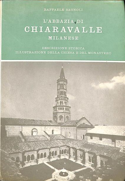 L' abbazia di Chiaravalle milanese : illustrazione storica, descrizione della chiesa e del monastero - Raffaele Bagnoli - copertina