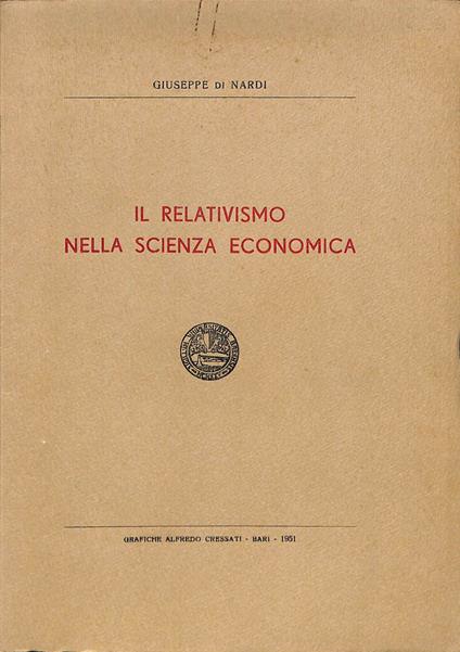 Il relativismo nella scienza economica : prolusione al corso di economia politica per l'anno accademico 1948-49 nella Universita di Bari - Giuseppe Di Nardi - copertina