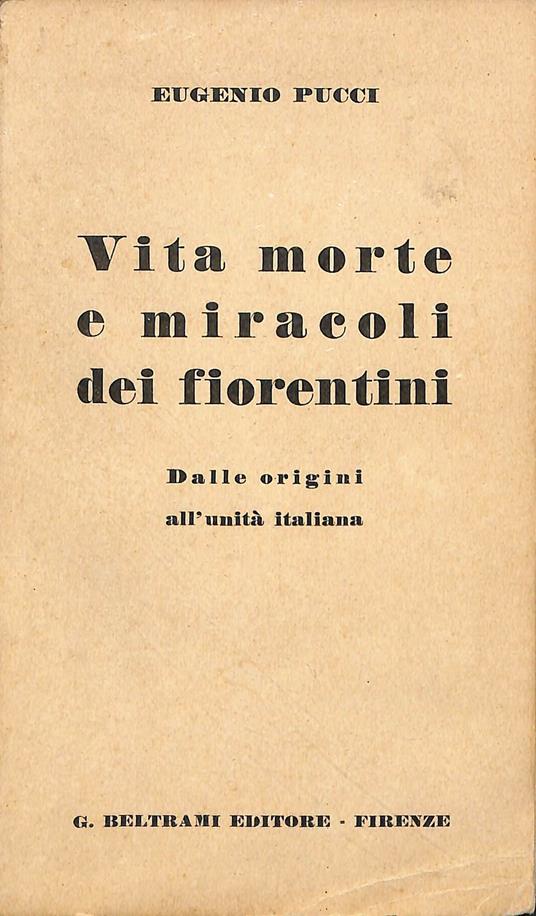 Vita morte e miracoli dei fiorentini : dalle origini all'unità italiana - Eugenio Pucci - copertina