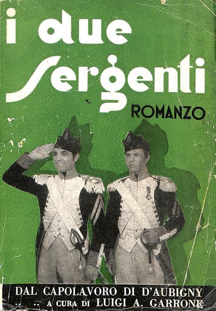 I due sergenti : romanzo tratto dall'omonimo dramma di D'Aubigny - Luigi A. Garrone - copertina