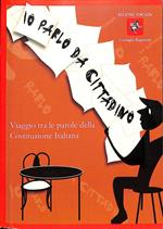 Io parlo da cittadino : viaggio tra le parole della Costituzione italiana : i principi fondamentali