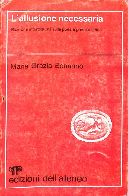 L' allusione necessaria : ricerche intertestuali sulla poesia greca e latina - Maria Grazia Bonanno - copertina