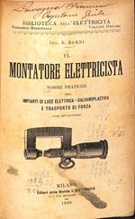 Il montatore elettricista : norme pratiche per impianti di luce elettrica, galvanoplastica e trasporto di forza