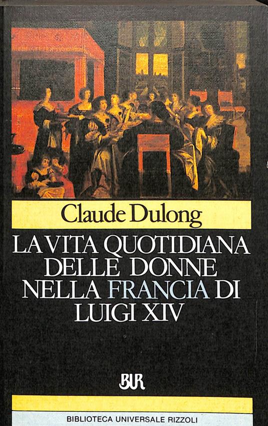 La vita quotidiana delle donne nella Francia di Luigi XIV - Claude Dulong - copertina