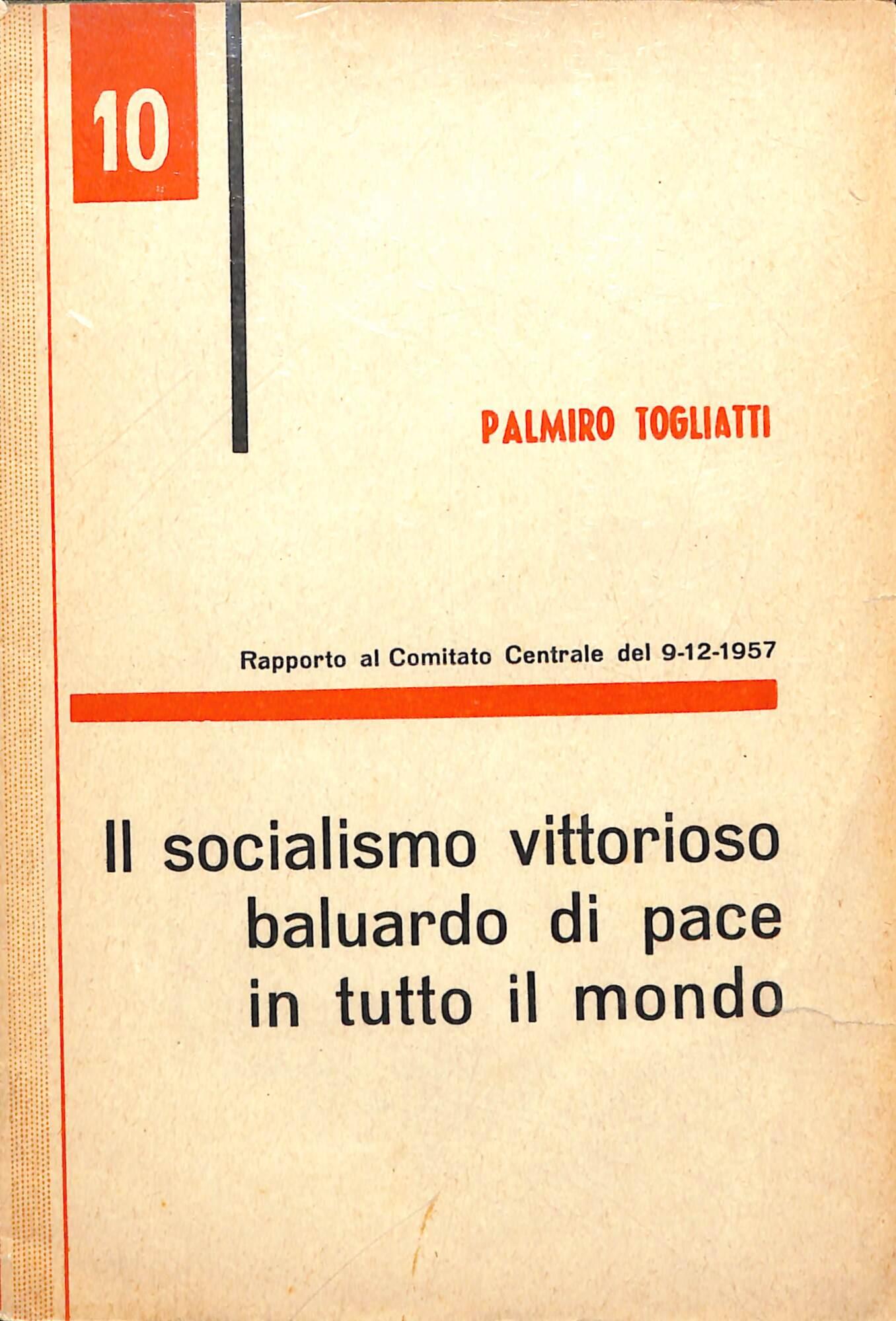 Il socialismo vittorioso baluardo di pace in tutto il mondo : Rapporto al Comitato Centrale del 9 dicembre 1957