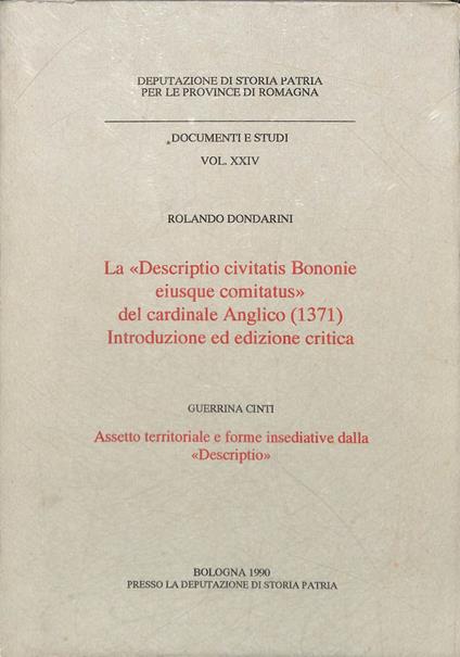 La Descriptio civitatis Bononie eiusque comitatus del cardinale Anglico (1371) : introduzione ed edizione critica / [a cura di] Rolando Dondarini . Assetto territoriale e forme insediative della Descriptio - Rolando Dondarini - copertina