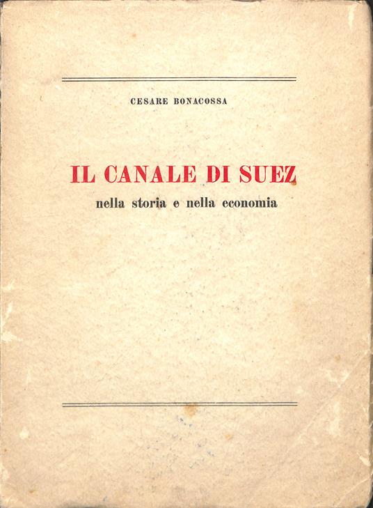 Il canale di Suez nella storia e nella economia - Cesare Bonacossa - copertina