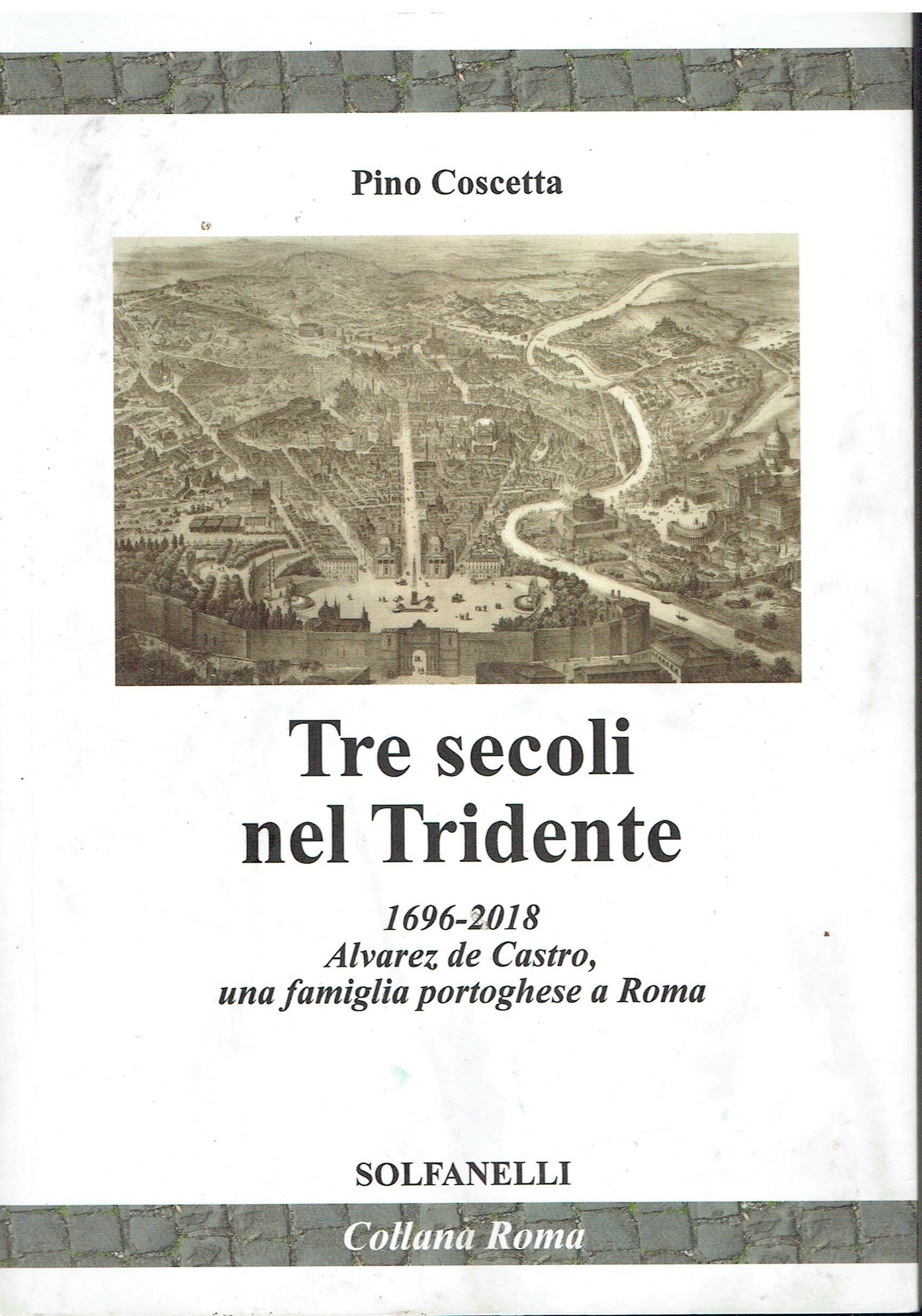 Tre secoli nel Tridente. 1696-2018. Alvarez de Castro, una famiglia portoghese a Roma