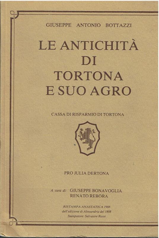 Le Antichita Di Tortona E Suo Agro: Corrispondente Alli Quattro Odierni Circondari Cisapennini del Dipartimento Di Genova.. - Giuseppe Antonio Bottazzi - copertina