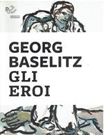 Geroge Baselitz. Gli eroi