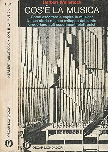 Cos'è la musica. Come ascoltare e capire a musica: la sua storia e il suo sviluppo dal canto gregoriano agli esperimenti elettronici - Herbert Weinstock - copertina