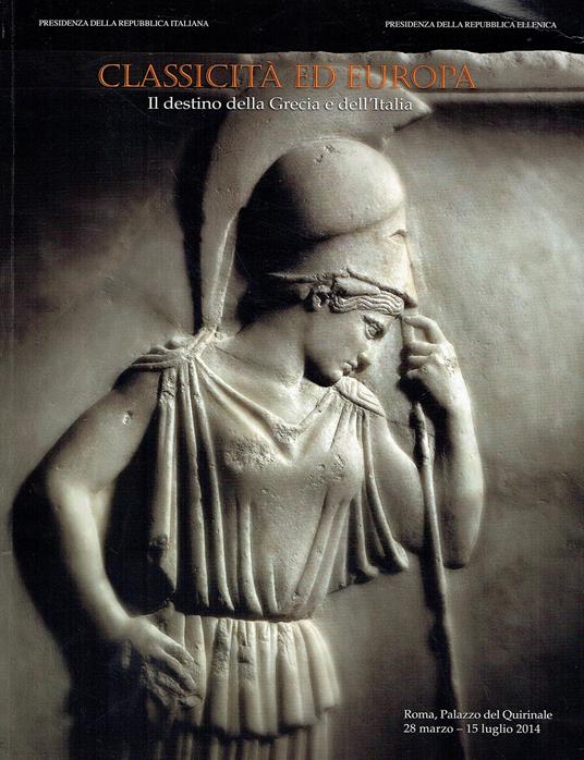 Classicità ed Europa. Il destino della Grecia e dell'Italia. Roma, 28 marzo - 15 luglio 2014 - Louis Godart - copertina