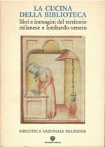 La cucina della biblioteca. Libri e immagini del territorio milanese e lombardo - veneto. Introduzione di Alberto Capatti