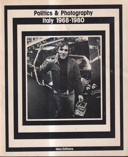 Politics & Photography. Italy 1968-1980. Catalogue of the Italian Section of the exhibition "Photo Politics" in New York - copertina