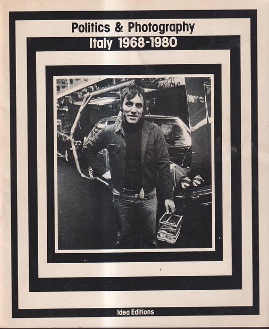Politics & Photography. Italy 1968-1980. Catalogue of the Italian Section of the exhibition "Photo Politics" in New York - copertina
