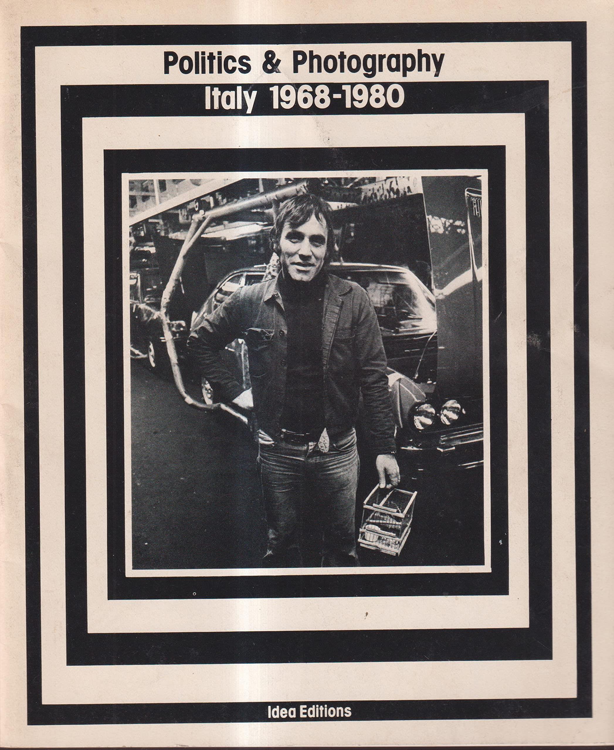 Politics & Photography. Italy 1968-1980. Catalogue of the Italian Section of the exhibition "Photo Politics" in New York