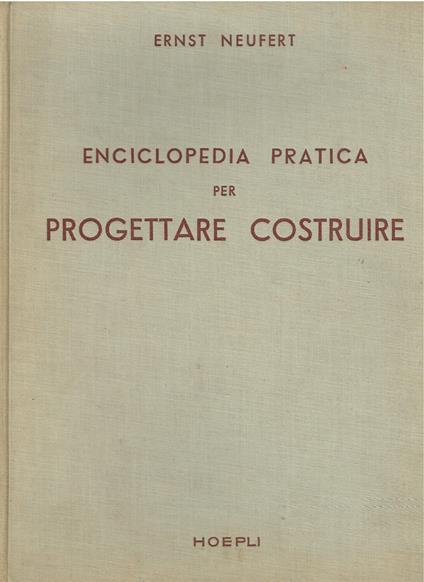 Enciclopedia pratica per progettare costruire ad uso di architetti, ingegneri, costruttori e periti edili, docenti e discenti. Dimensioni di edifici ambienti impianti e suppellettili in funzione dell'uomo che se ne deve servire - Ernst Neufert - copertina