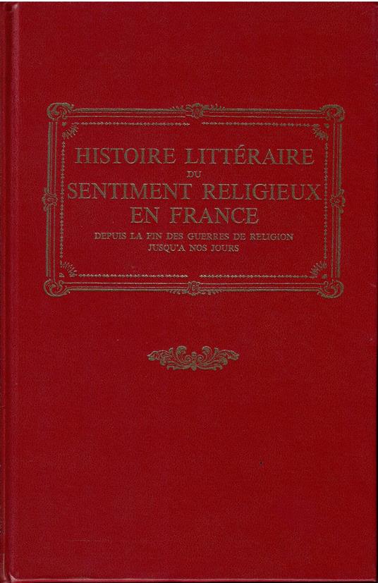 Histoire Littéraire du sentiment religeux en France depuis la fin des guerres de religion jusqu'a nos jours. Tome I, Tome II - Henri Bremond - copertina